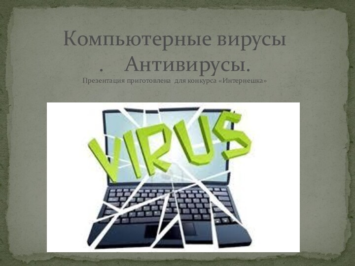 Компьютерные вирусы .  Антивируcы.    Презентация приготовлена для конкурса «Интернешка»