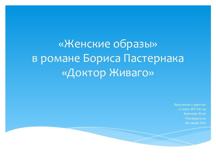 «Женские образы»  в романе Бориса Пастернака «Доктор Живаго»Выполнила студентка:4 курса ИГН Рус-одБаранова ЮлияРуководитель:Матвеева И.И.