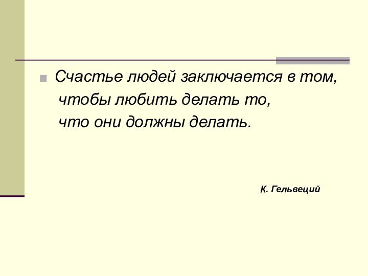 Счастье людей заключается в том,  чтобы любить делать то,  что