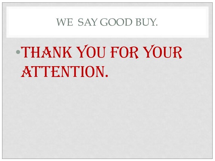 WE SAY GOOD BUY.Thank you for your attention.