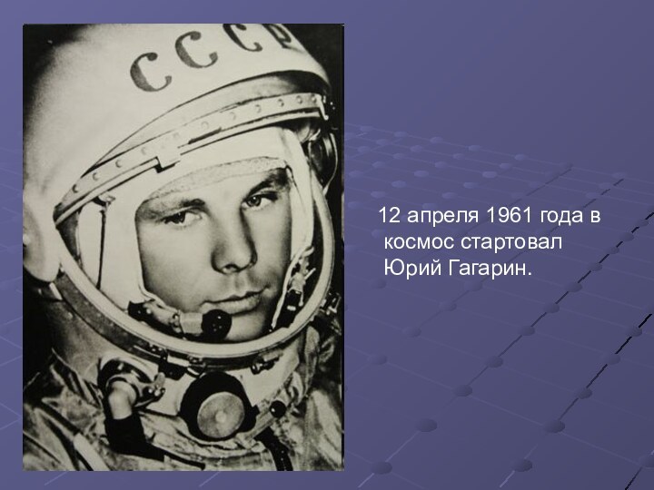 12 апреля 1961 года в космос стартовал Юрий Гагарин.