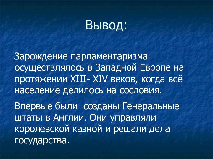 Вывод:Зарождение парламентаризма осуществлялось в Западной Европе на протяжении XIII- XIV веков, когда