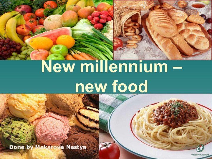 New millennium – new food Done by Makarova Nastya