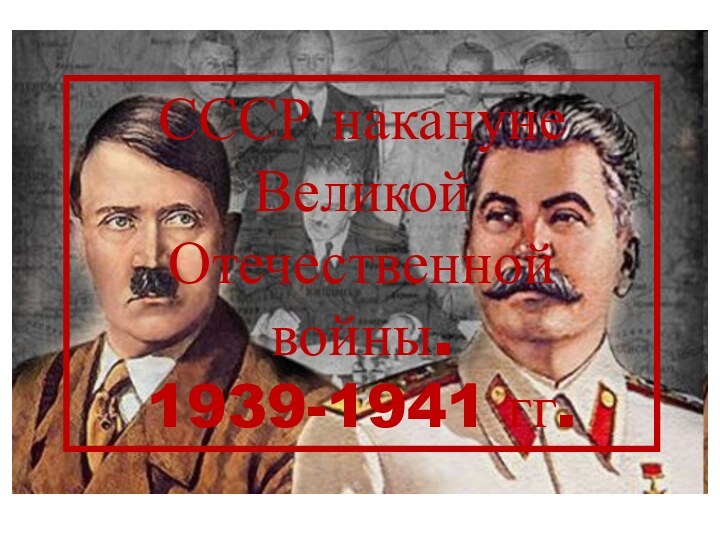 СССР накануне Великой Отечественной войны.1939-1941 гг.