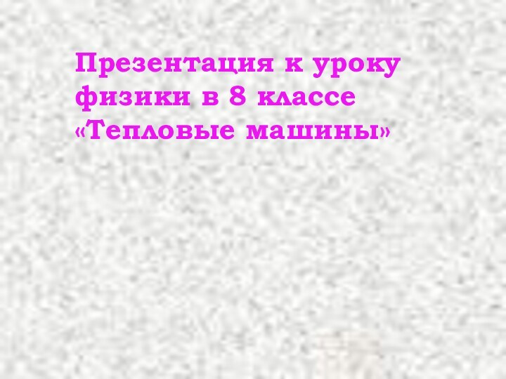 Презентация к уроку физики в 8 классе «Тепловые машины»