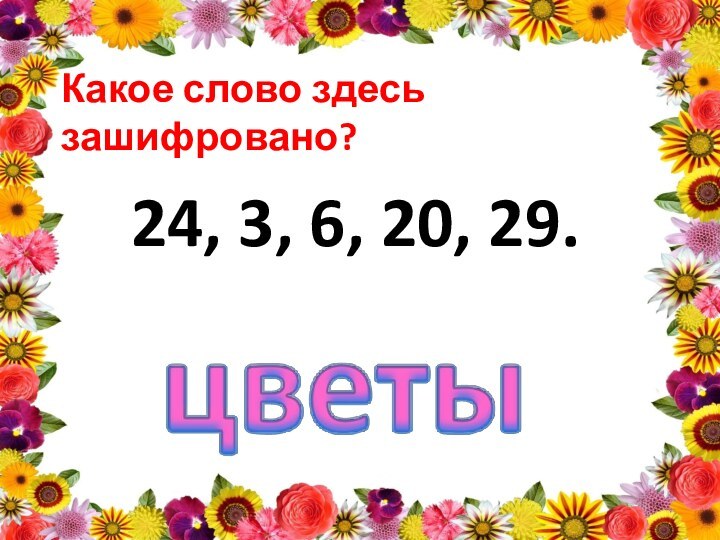 Какое слово здесь зашифровано?24, 3, 6, 20, 29.