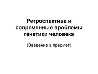 Ретроспектива и современные проблемы генетики человека. Введение в предмет