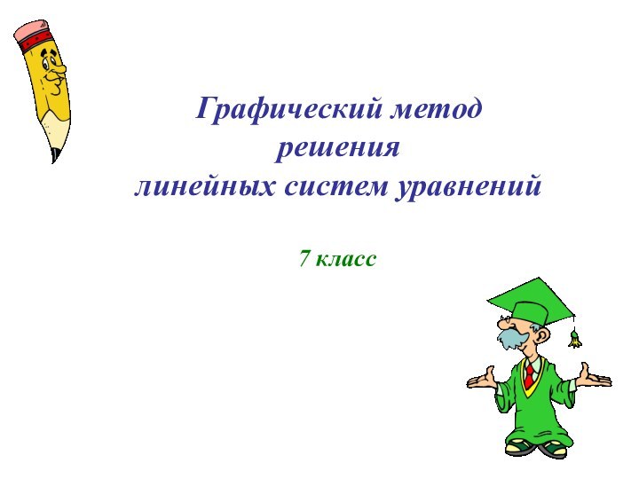 Графический метод  решения  линейных систем уравнений7 класс