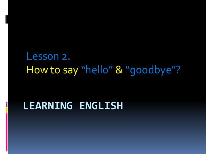 Learning EnglishLesson 2. How to say “hello” & “goodbye”?