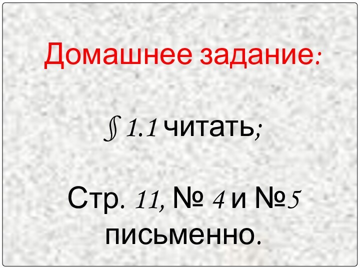 Домашнее задание:§ 1.1 читать;Стр. 11, № 4 и №5 письменно.