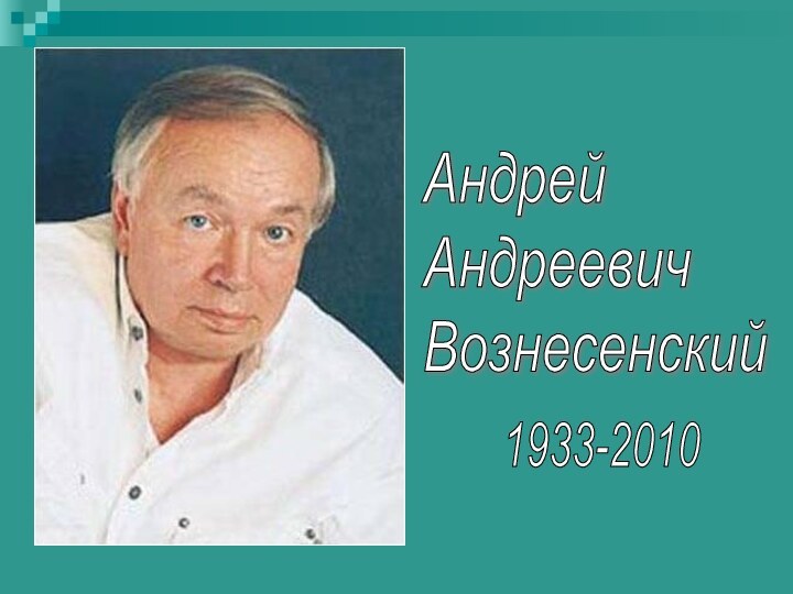 Андрей  Андреевич  Вознесенский1933-2010