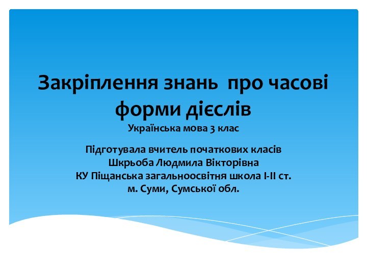 Закріплення знань про часові форми дієслів Українська мова 3 класПідготувала вчитель початкових