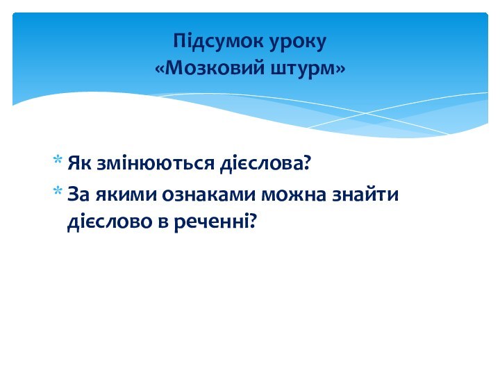 Як змінюються дієслова?За якими ознаками можна знайти дієслово в реченні?Підсумок уроку «Мозковий штурм»