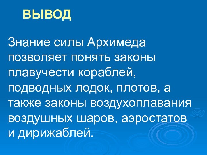 ВЫВОДЗнание силы Архимеда позволяет понять законы плавучести кораблей, подводных лодок, плотов, а