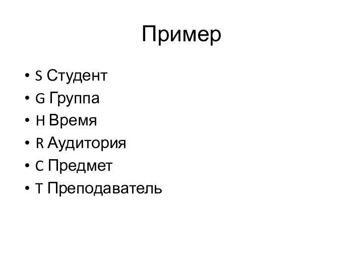 ПримерS Студент G ГруппаH ВремяR АудиторияC ПредметT Преподаватель