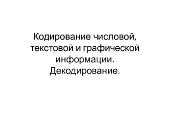 Кодирование числовой, текстовой и графической информации. Декодирование