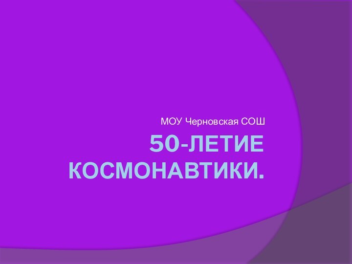 50-ЛЕТИЕ КОСМОНАВТИКИ.МОУ Черновская СОШ