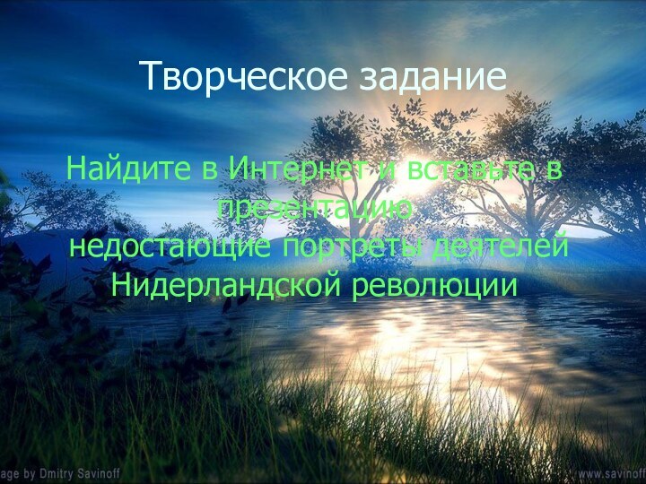 Творческое заданиеНайдите в Интернет и вставьте в презентацию недостающие портреты деятелей Нидерландской революции