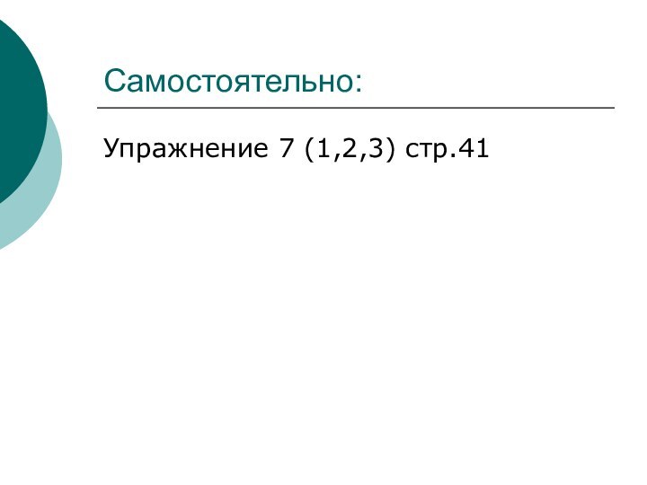 Самостоятельно:Упражнение 7 (1,2,3) стр.41