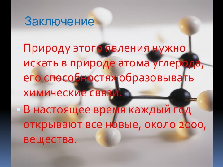 ЗаключениеПрироду этого явления нужно искать в природе атома углерода, его способностях образовывать