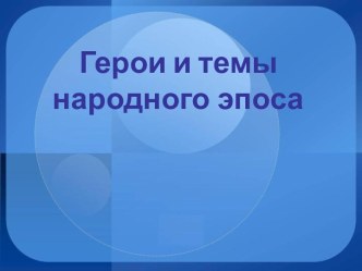 Герои и темы народного эпоса