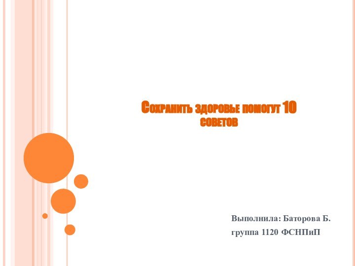 Сохранить здоровье помогут 10 советовВыполнила: Баторова Б. группа 1120 ФСНПиП