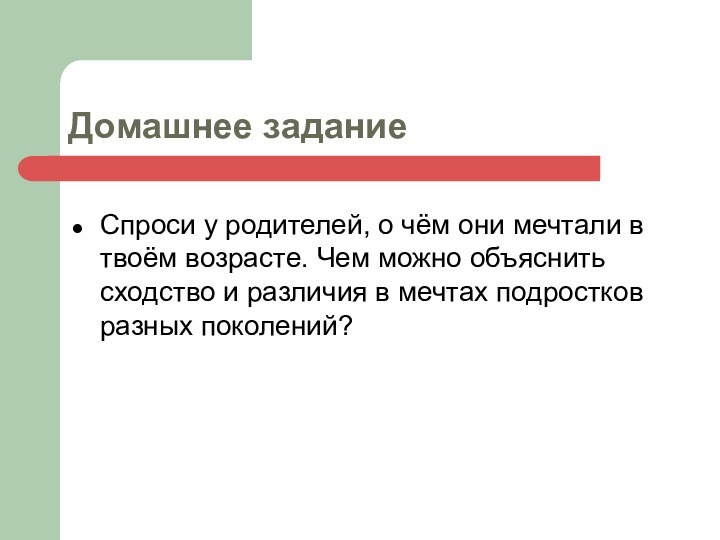 Домашнее заданиеСпроси у родителей, о чём они мечтали в твоём возрасте. Чем