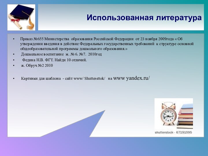 Использованная литератураПриказ №655 Министерства образования Российской Федерации от 23 ноября 2009года «