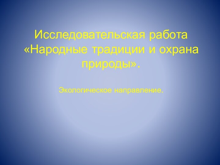 Исследовательская работа «Народные традиции и охрана природы».  Экологическое направление.