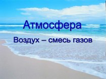 Атмосфера Воздух – смесь газов