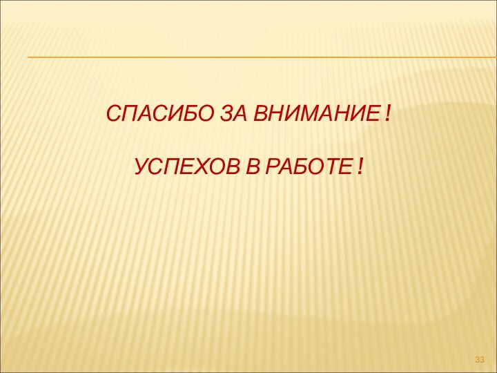 СПАСИБО ЗА ВНИМАНИЕ !  УСПЕХОВ В РАБОТЕ !