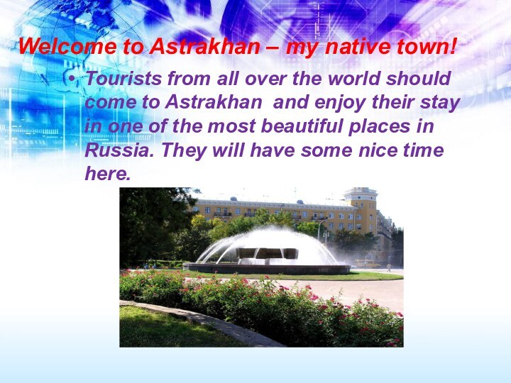 Welcome to Astrakhan – my native town!Tourists from all over the world