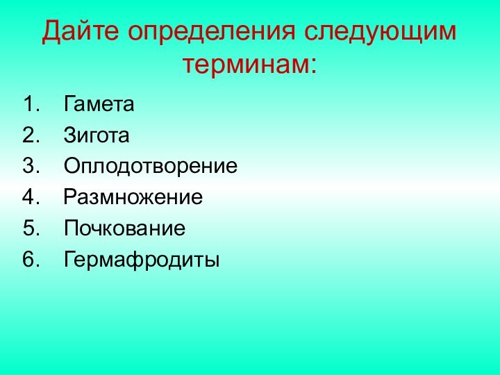 Дайте определения следующим терминам: ГаметаЗиготаОплодотворениеРазмножениеПочкованиеГермафродиты