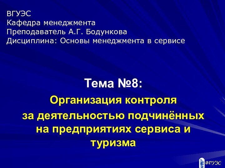 Тема №8:Организация контроля за деятельностью подчинённых на предприятиях сервиса и туризмаВГУЭСКафедра менеджментаПреподаватель