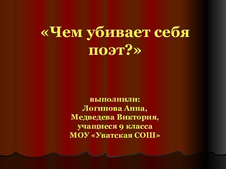 «Чем убивает себя поэт?»   выполнили: Логинова Анна, Медведева Виктория, учащиеся