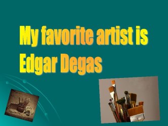 My favorite artist is Edgar Degas