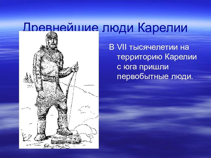 Древнейшие люди КарелииВ VII тысячелетии на территорию Карелии с юга пришли первобытные люди.