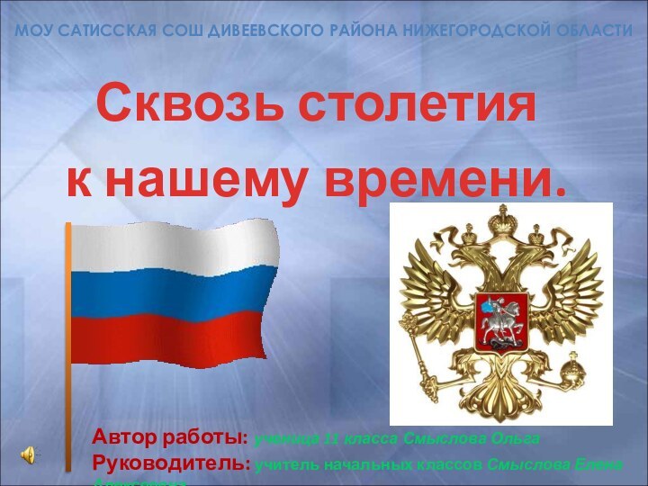 МОУ САТИССКАЯ СОШ ДИВЕЕВСКОГО РАЙОНА НИЖЕГОРОДСКОЙ ОБЛАСТИСквозь столетия к нашему времени.Автор работы: