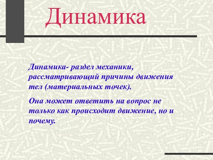 ДинамикаДинамика- раздел механики, рассматривающий причины движения тел (материальных точек).Она может ответить на