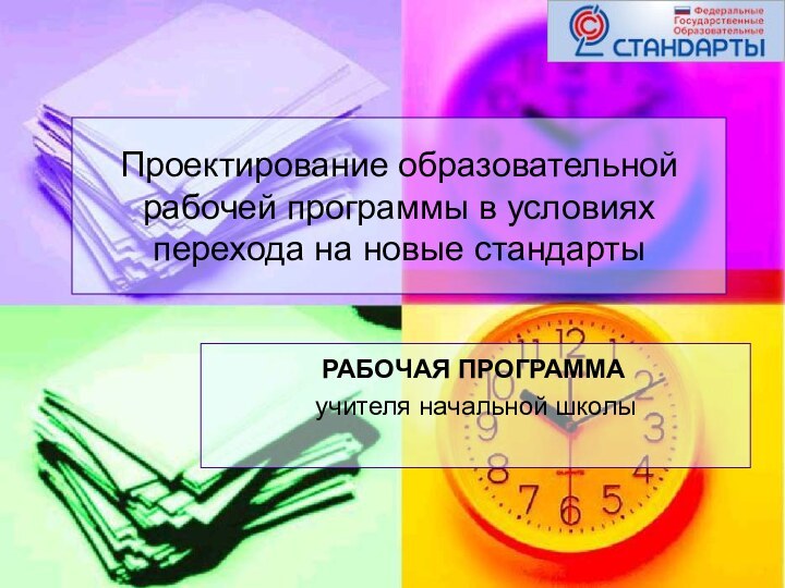 Проектирование образовательной рабочей программы в условиях перехода на новые стандартыучителя начальной школыРАБОЧАЯ ПРОГРАММА