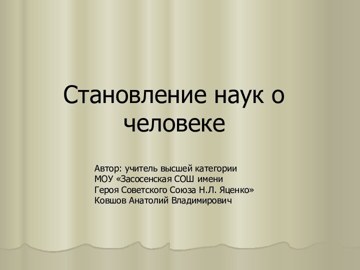 Становление наук о человекеАвтор: учитель высшей категории МОУ «Засосенская СОШ имени Героя