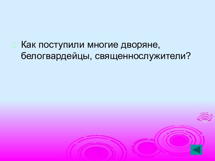 Как поступили многие дворяне, белогвардейцы, священнослужители?