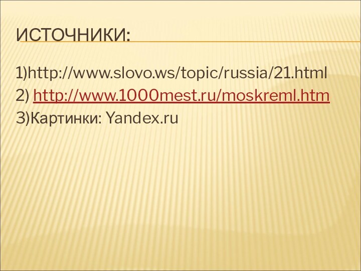 ИСТОЧНИКИ:1)http://www.slovo.ws/topic/russia/21.html2) http://www.1000mest.ru/moskreml.htm3)Картинки: Yandex.ru