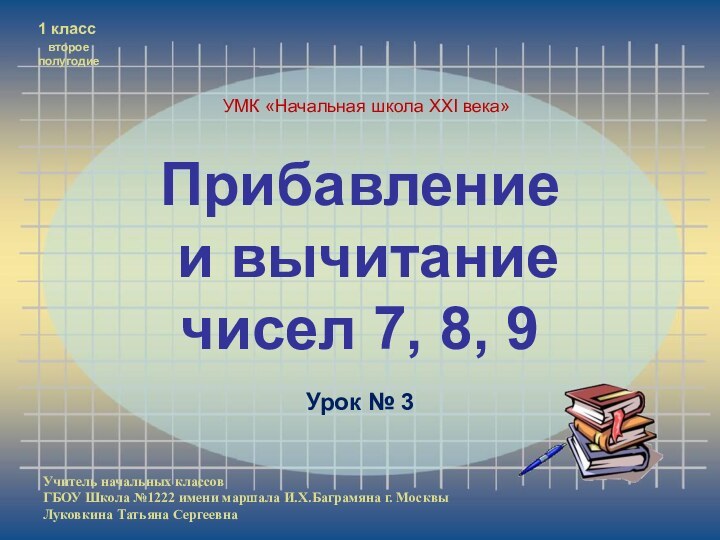 Прибавление  и вычитание  чисел 7, 8, 9Учитель начальных классов ГБОУ