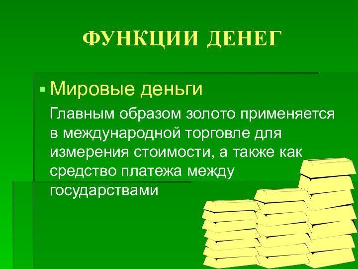 ФУНКЦИИ ДЕНЕГМировые деньги  Главным образом золото применяется в международной торговле для