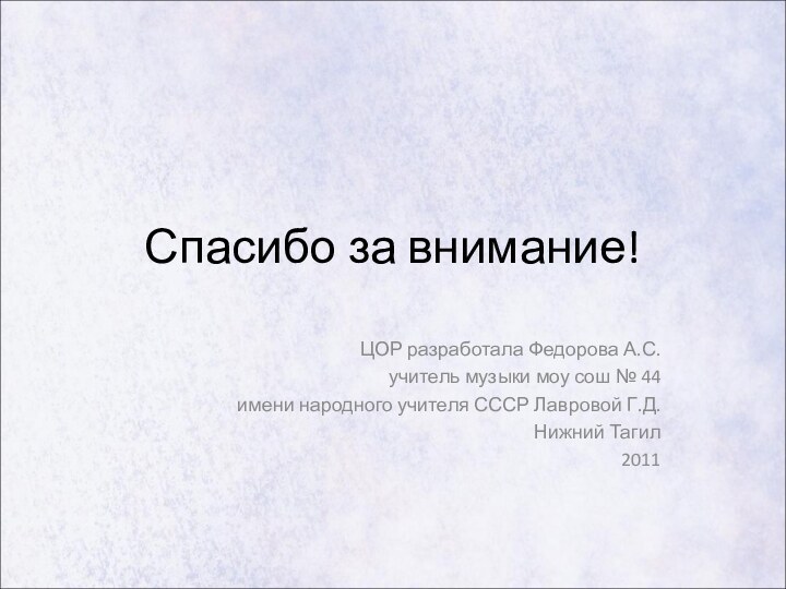 Спасибо за внимание!ЦОР разработала Федорова А.С.учитель музыки моу сош № 44имени народного