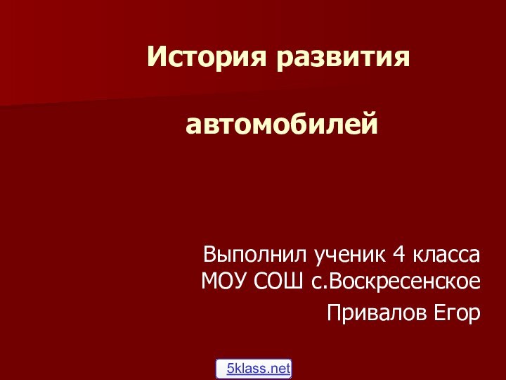 История развития   автомобилейВыполнил ученик 4 класса МОУ СОШ с.Воскресенское Привалов Егор