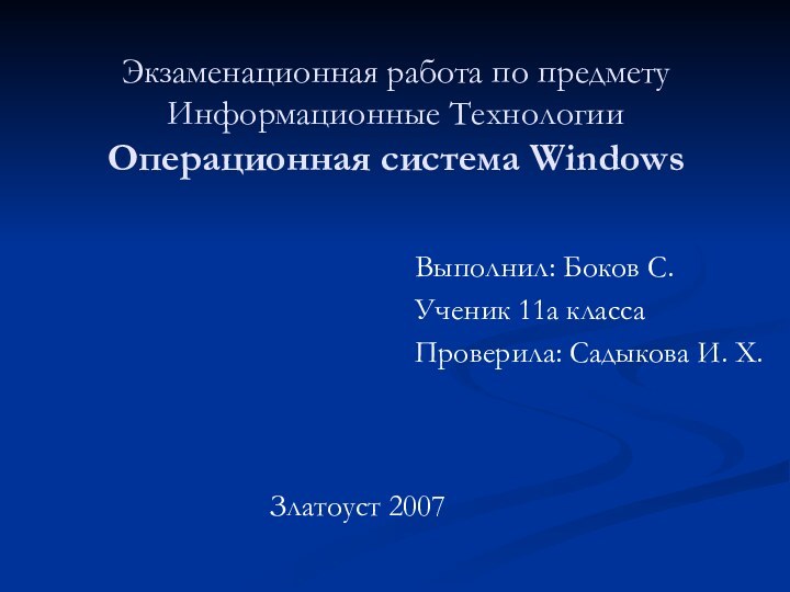 Экзаменационная работа по предмету Информационные Технологии Операционная система WindowsЗлатоуст 2007Выполнил: Боков С.Ученик