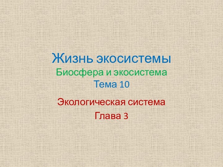 Жизнь экосистемы Биосфера и экосистема Тема 10Экологическая системаГлава 3