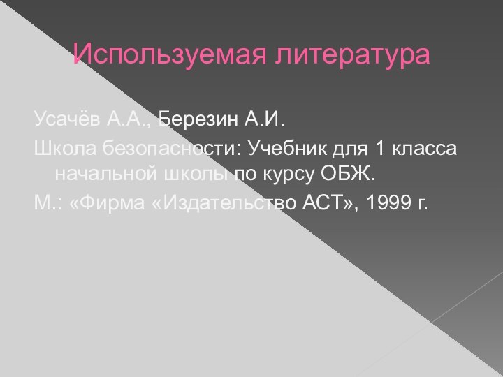 Используемая литератураУсачёв А.А., Березин А.И.Школа безопасности: Учебник для 1 класса начальной школы